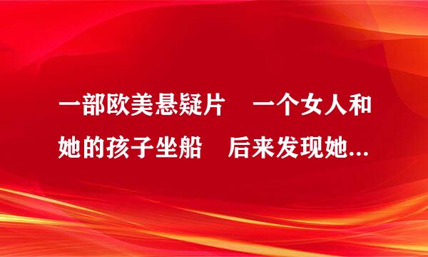 一部欧美悬疑片 一个女人和她的孩子坐船 后来发现她来自的孩子不见了 然后开始寻找 有一个她在海滩边裸泳