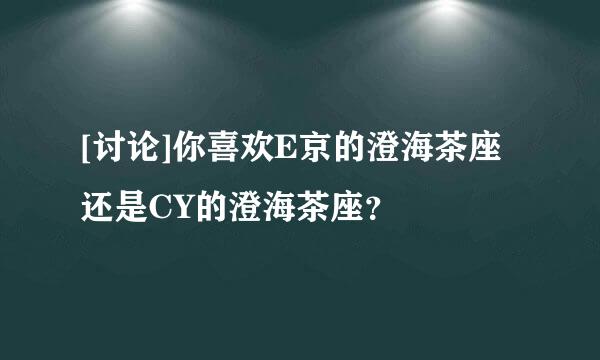 [讨论]你喜欢E京的澄海茶座还是CY的澄海茶座？