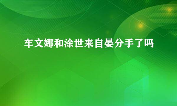 车文娜和涂世来自晏分手了吗