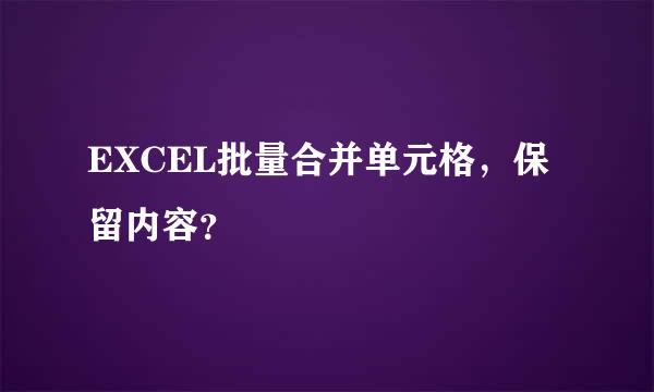 EXCEL批量合并单元格，保留内容？