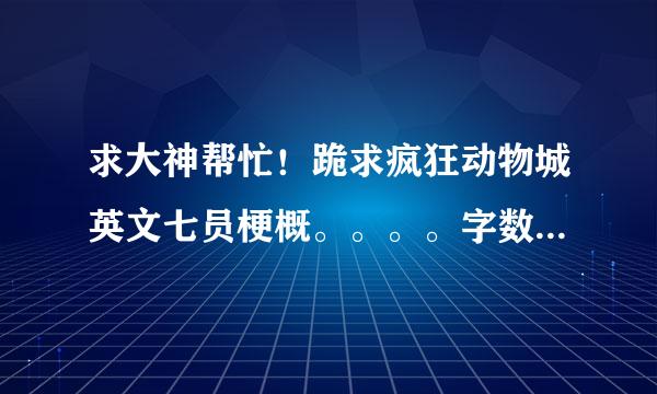 求大神帮忙！跪求疯狂动物城英文七员梗概。。。。字数不要太多，也不要太少，150词左右！少点没关系！