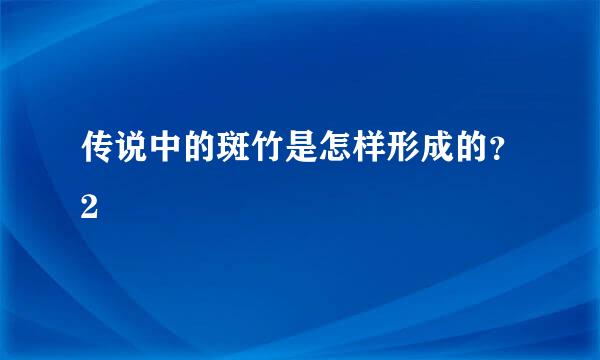 传说中的斑竹是怎样形成的？2