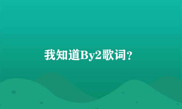 我知道By2歌词？