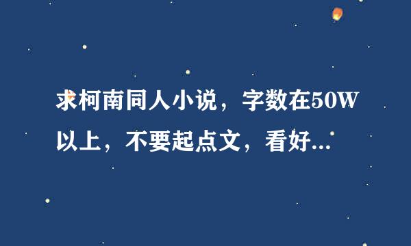 求柯南同人小说，字数在50W以上，不要起点文，看好标题，字数不够，请不来自要发！！！