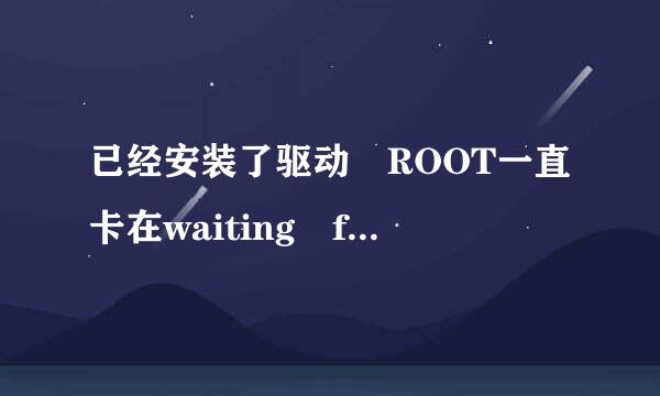 已经安装了驱动 ROOT一直卡在waiting for device怎么解决