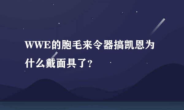 WWE的胞毛来令器搞凯恩为什么戴面具了？