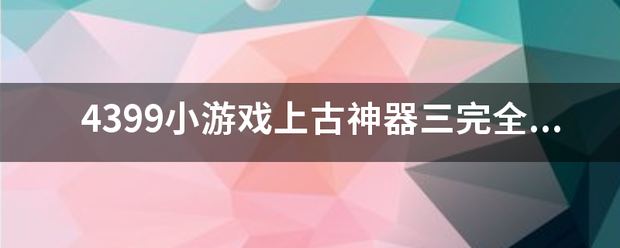 4399小游戏上古神器三完全版攻略