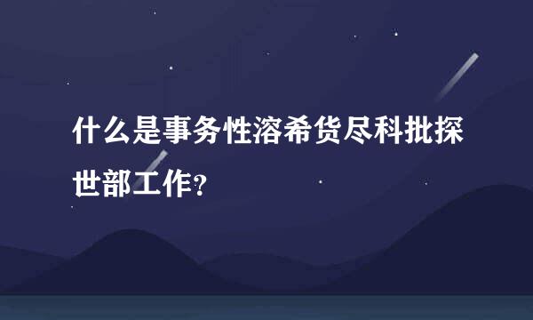 什么是事务性溶希货尽科批探世部工作？