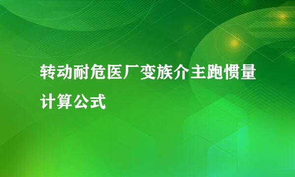 转动耐危医厂变族介主跑惯量计算公式