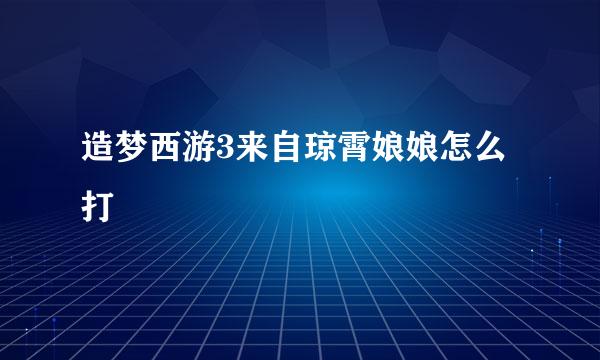 造梦西游3来自琼霄娘娘怎么打