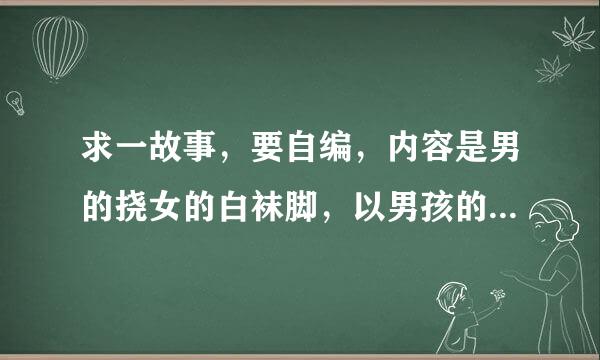 求一故事，要自编，内容是男的挠女的白袜脚，以男孩的第一人称写