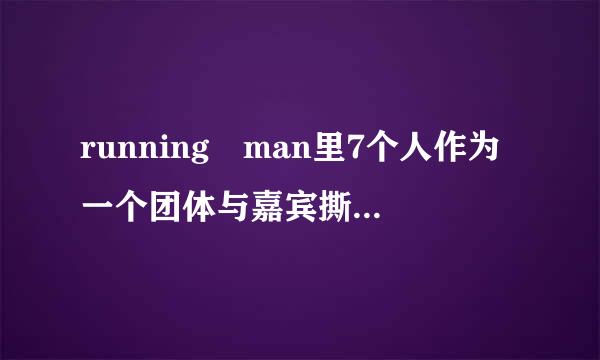 running man里7个人作为一个团体与嘉宾撕名牌的都有哪几期