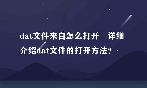 dat文件来自怎么打开 详细介绍dat文件的打开方法？