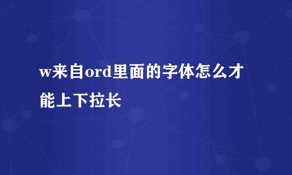 w来自ord里面的字体怎么才能上下拉长