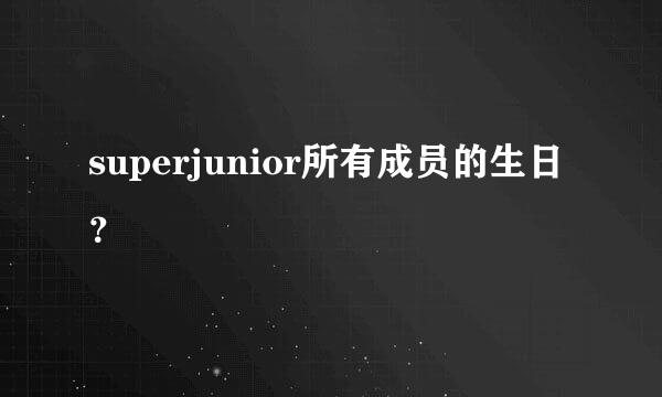 superjunior所有成员的生日？