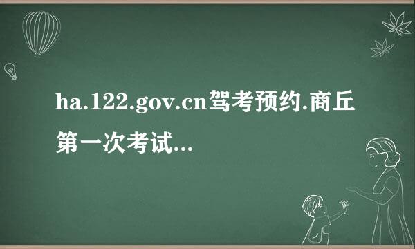 ha.122.gov.cn驾考预约.商丘第一次考试失败,第二次最短要几天