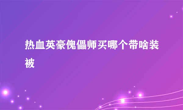 热血英豪傀儡师买哪个带啥装被