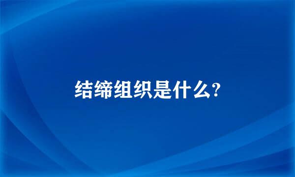 结缔组织是什么?