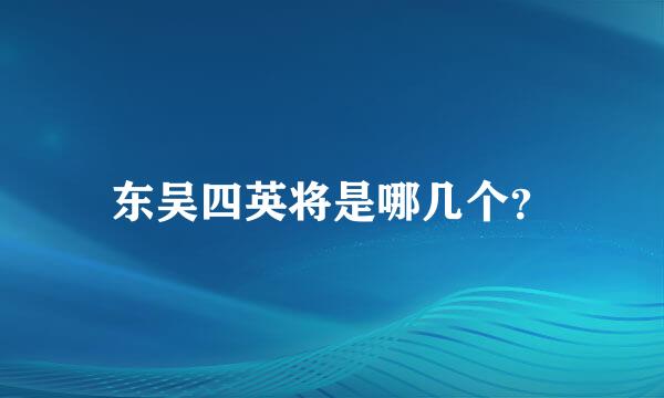 东吴四英将是哪几个？