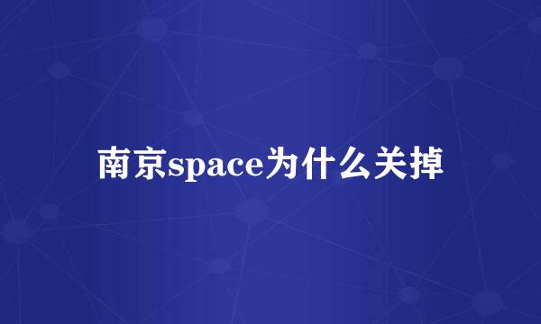 南京space为什么关掉