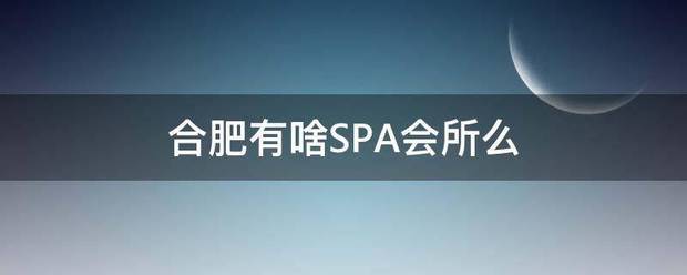 合肥有啥SPA会所么