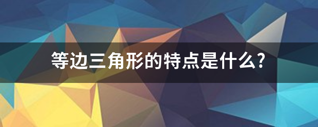 等边三角形的特点是什么?