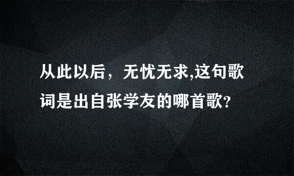 从此以后，无忧无求,这句歌词是出自张学友的哪首歌？