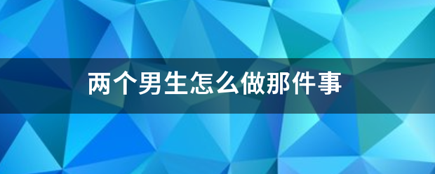 两个男生怎么做那件事