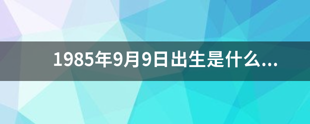 1985年9月9日出生是什么星座