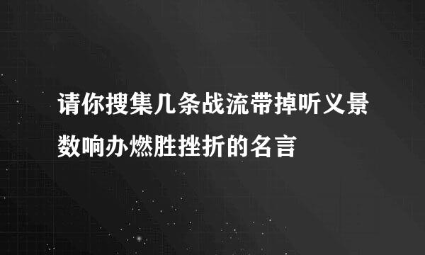 请你搜集几条战流带掉听义景数响办燃胜挫折的名言