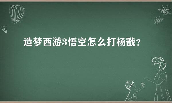 造梦西游3悟空怎么打杨戬？