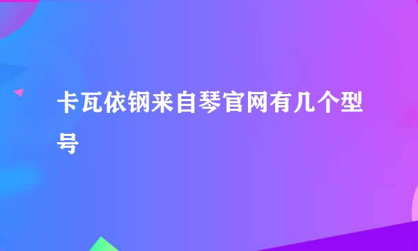 卡瓦依钢来自琴官网有几个型号