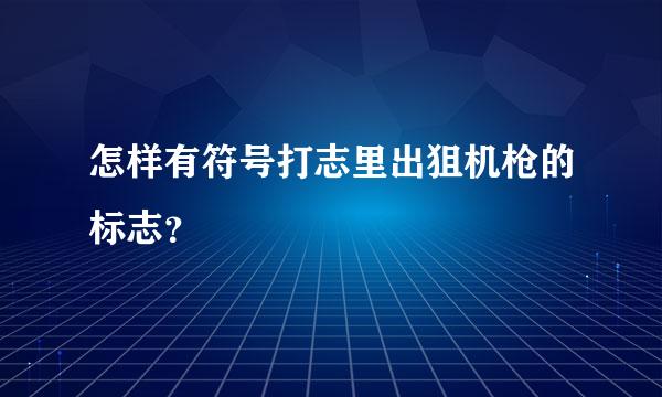 怎样有符号打志里出狙机枪的标志？