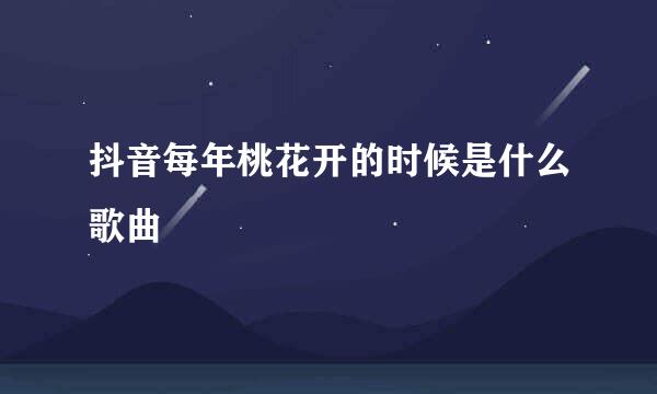 抖音每年桃花开的时候是什么歌曲