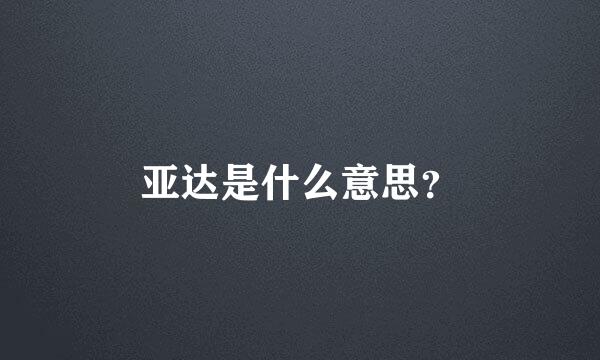 亚达是什么意思？