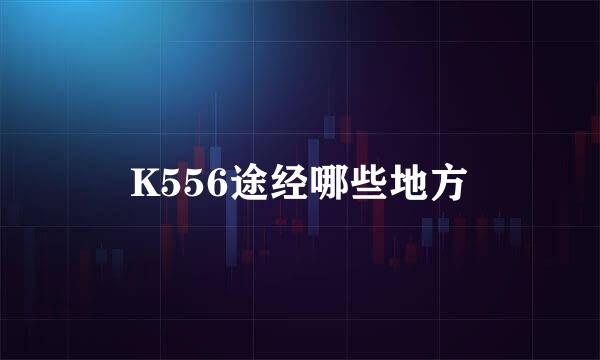 K556途经哪些地方