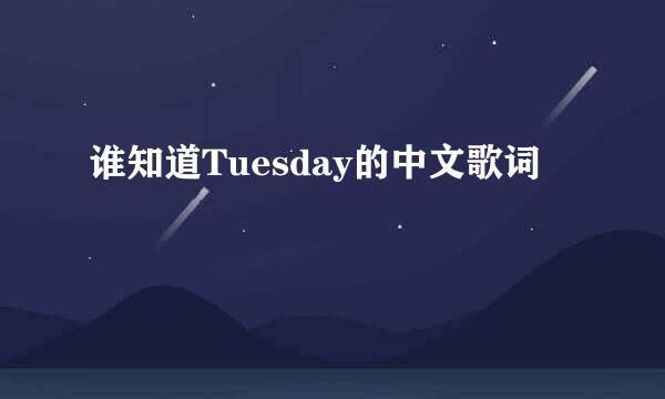 谁知道Tuesday的中文歌词