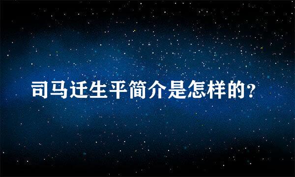 司马迁生平简介是怎样的？