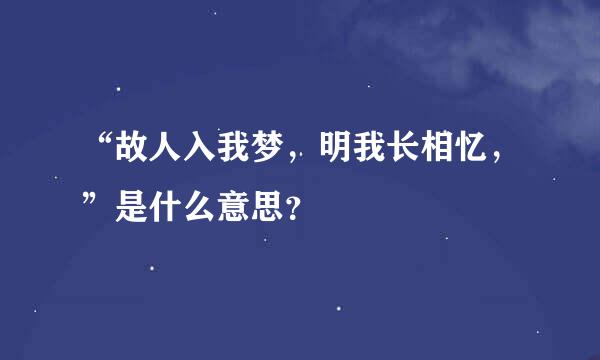 “故人入我梦，明我长相忆，”是什么意思？