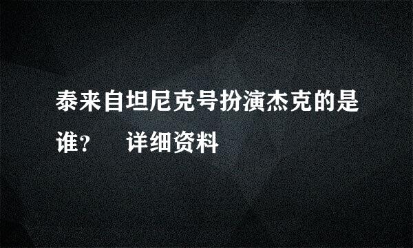 泰来自坦尼克号扮演杰克的是谁？ 详细资料