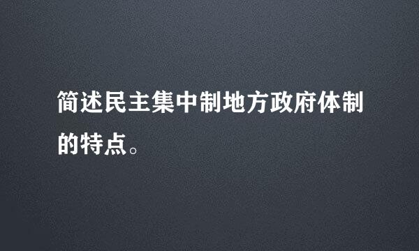 简述民主集中制地方政府体制的特点。