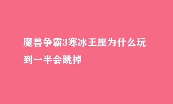 魔兽争霸3寒冰王座为什么玩到一半会跳掉