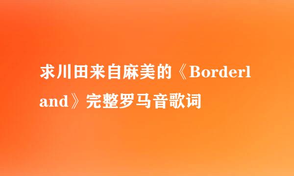 求川田来自麻美的《Borderland》完整罗马音歌词