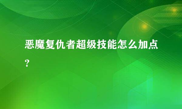 恶魔复仇者超级技能怎么加点？