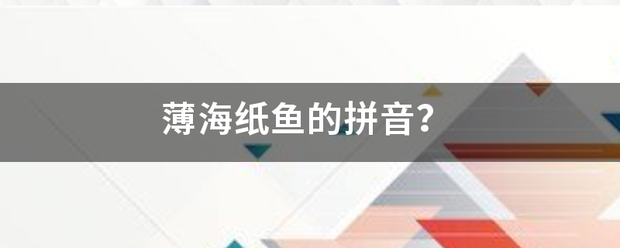 薄海纸鱼的拼音？