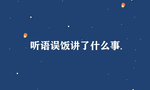 听语误饭讲了什么事