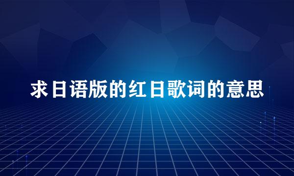 求日语版的红日歌词的意思