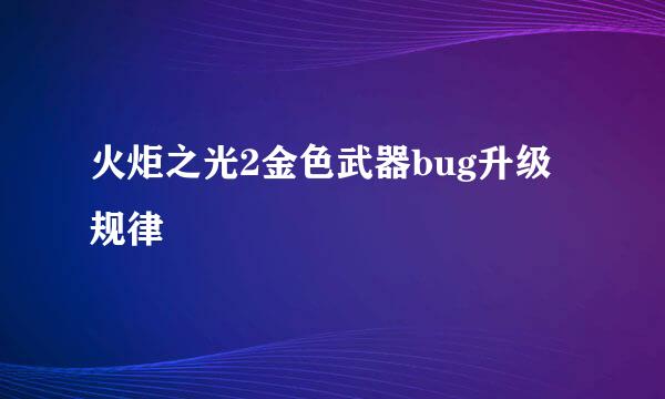 火炬之光2金色武器bug升级规律