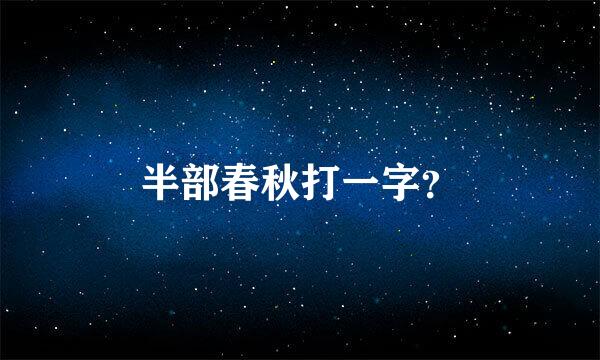 半部春秋打一字？