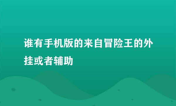 谁有手机版的来自冒险王的外挂或者辅助